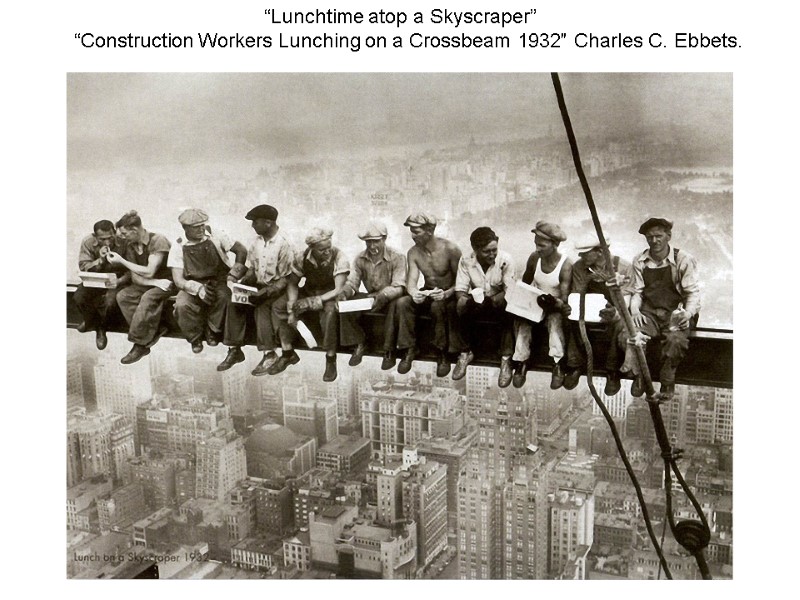 “Lunchtime atop a Skyscraper” “Construction Workers Lunching on a Crossbeam 1932″ “Lunchtime atop a Skyscraper” “Construction Workers Lunching on a Crossbeam 1932″